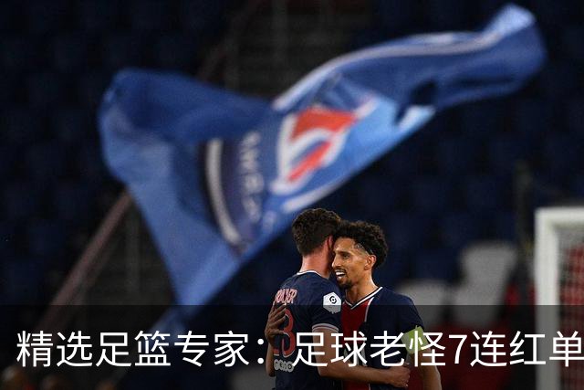 精选足篮专家：足球老怪7连红单日6中6 鲁跃6连红